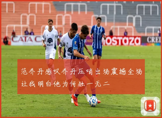 范乔丹感叹乔丹压哨出场震撼全场让我明白他为何独一无二